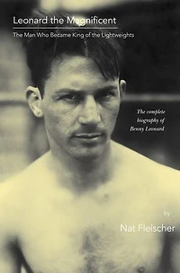 Leonard the Magnificent: The Man Who Became King of the Lightweights