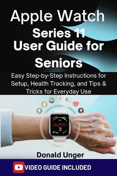 Apple Watch Series 11 User Guide for Seniors: Easy Step-by-Step Instructions for Setup, Health Tracking, and Tips & Tricks for Everyday Use