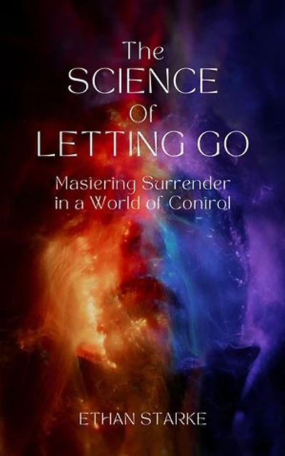 The Science of Letting Go - Mastering Surrender in a World of Control