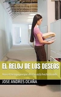 El Reloj de los Deseos: Ama el tiempo porque de eso está hecha la vida