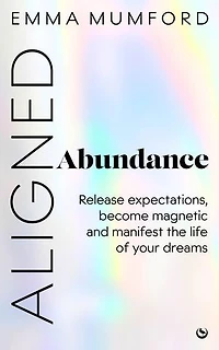 Aligned Abundance: Release Expectations, Become Magnetic and Manifest the Life of Your Dreams