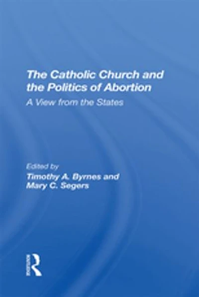 The Catholic Church And Politics Of Abortion: A View From States