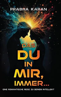 Das Du in Mir, Für Immer: Eine Romantische Reise Zu Deinem Intellekt