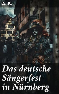 Das deutsche Sängerfest in Nürnberg: Rhapsodie der romantischen Lieder: Kultur und Musik beim deutschen Sängerfest in Nürnberg