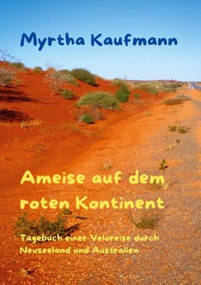 Ameise auf dem roten Kontinent: Tagebuch einer Veloreise durch Neuseeland und Australien