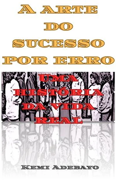 A arte do sucesso por erro - Uma história da vida real