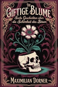 Die giftige Blume: Sechs Geschichten über die Schönheit des Bösen