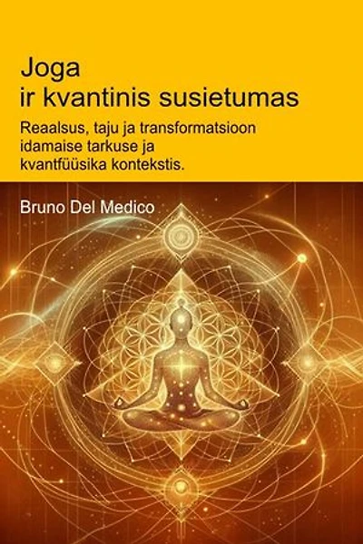 Joga ir kvantinis susietumas.: Reaalsus, taju ja transformatsioon idamaise tarkuse ja kvantfüüsika kontekstis.