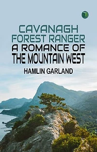 Cavanagh, Forest Ranger: A Romance of the Mountain West