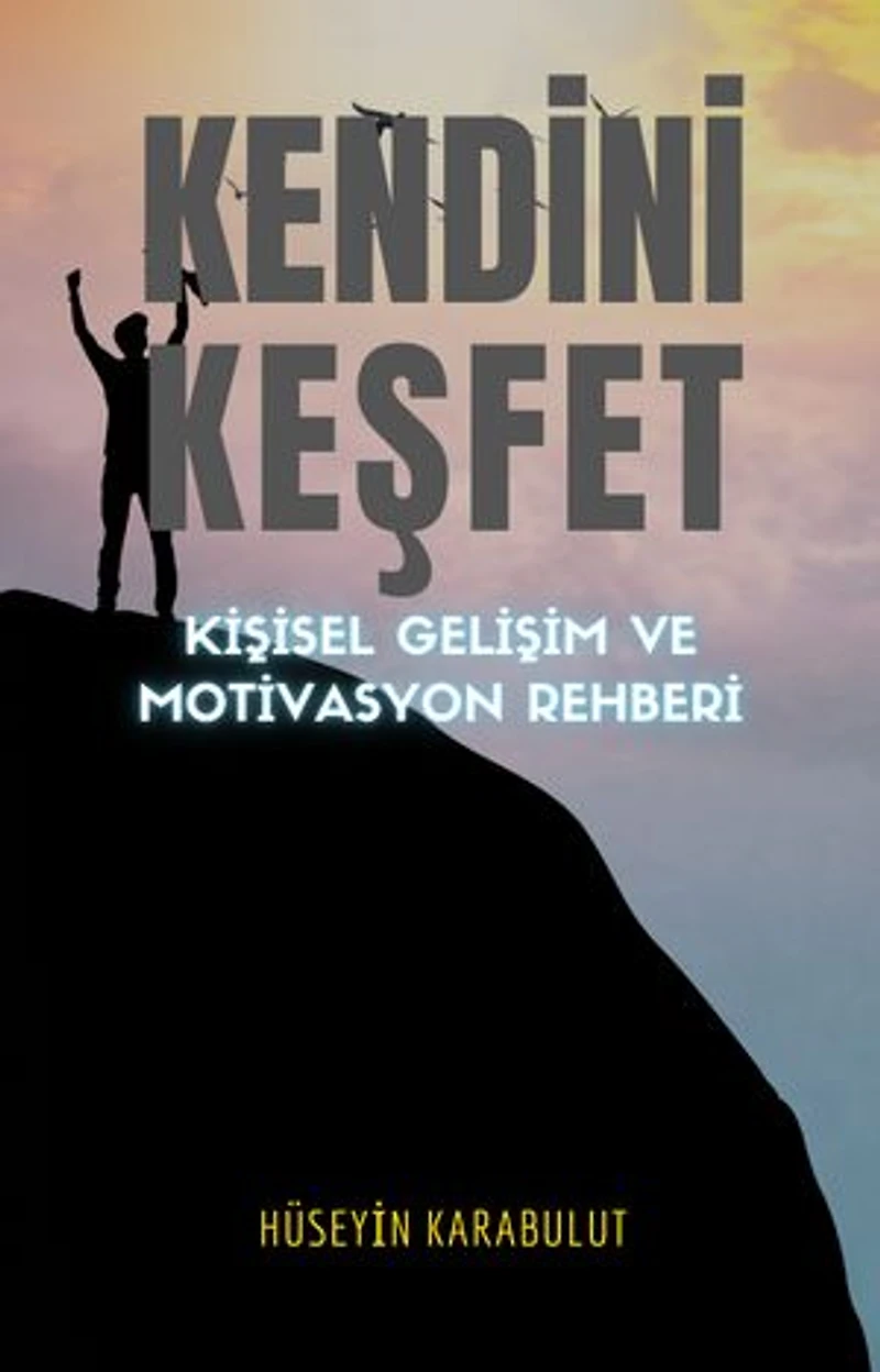 Kendini Keşfet - Kişisel Gelişim ve Motivasyon Rehberi: Kendini Keşfet - Kişisel Gelişim ve Motivasyon Rehberi