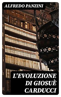 L'evoluzione di Giosuè Carducci: Edizione arricchita.