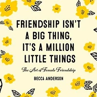 Friendship Isn't a Big Thing, It's Million Little Things: The Art of Female (Gift for Friends, BFF Quotes)