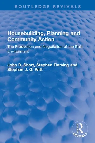 Housebuilding, Planning and Community Action: the Production Negotiation of Built Environment