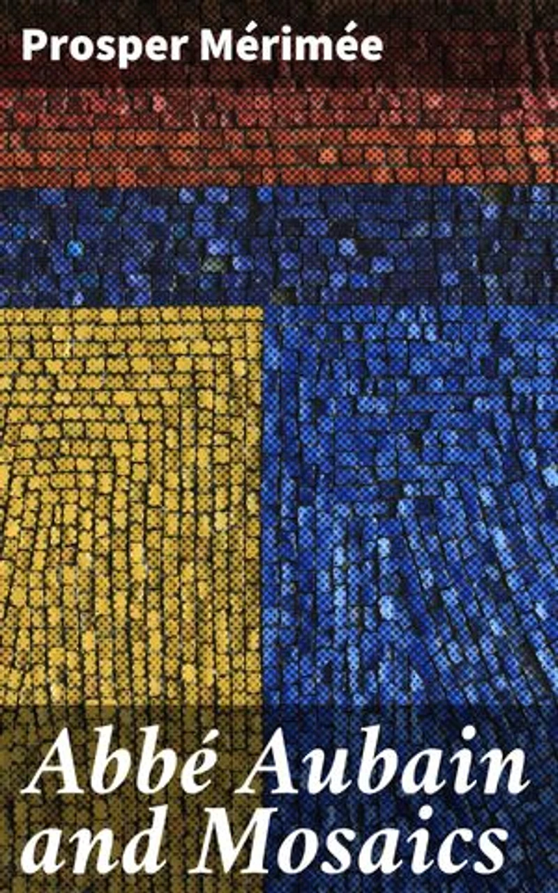 Abbé Aubain and Mosaics: A Tale of Love, Betrayal, and Intricate Mosaics in 19th-Century Italy