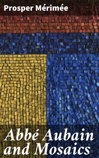 Abbé Aubain and Mosaics: A Tale of Love, Betrayal, and Intricate Mosaics in 19th-Century Italy