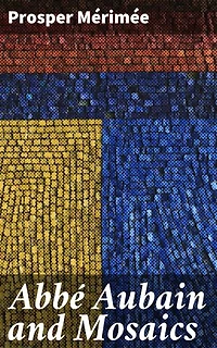 Abbé Aubain and Mosaics: A Tale of Love, Betrayal, and Intricate Mosaics in 19th-Century Italy