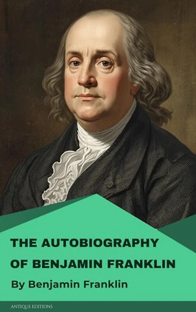 Autobiography of Benjamin Franklin: The Inspiring Life and Wisdom of America's Founding Father