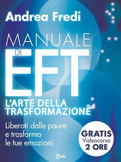 Manuale di EFT - L’arte della trasformazione: Liberati dalle paure e trasforma le emozioni