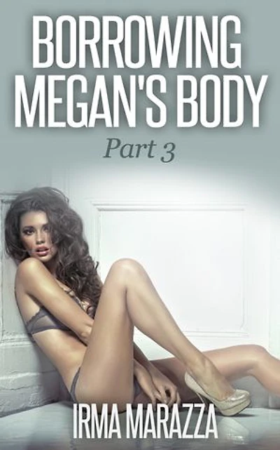 Borrowing Megan's Body Part 3 (Body Swap Erotica)