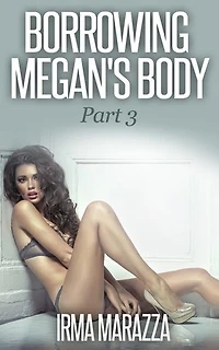 Borrowing Megan's Body Part 3 (Body Swap Erotica)