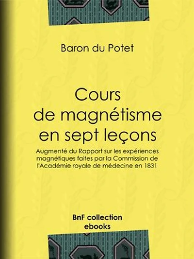 Cours de magnétisme en sept leçons: Augmenté du Rapport sur les expériences magnétiques faites par la Commission de l'Académie royale de médecine en 1831