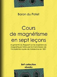 Cours de magnétisme en sept leçons: Augmenté du Rapport sur les expériences magnétiques faites par la Commission de l'Académie royale de médecine en 1831