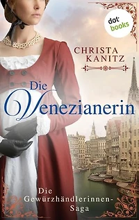 Die Venezianerin: Die Gewürzhändlerinnen-Saga: Band 1 - Roman