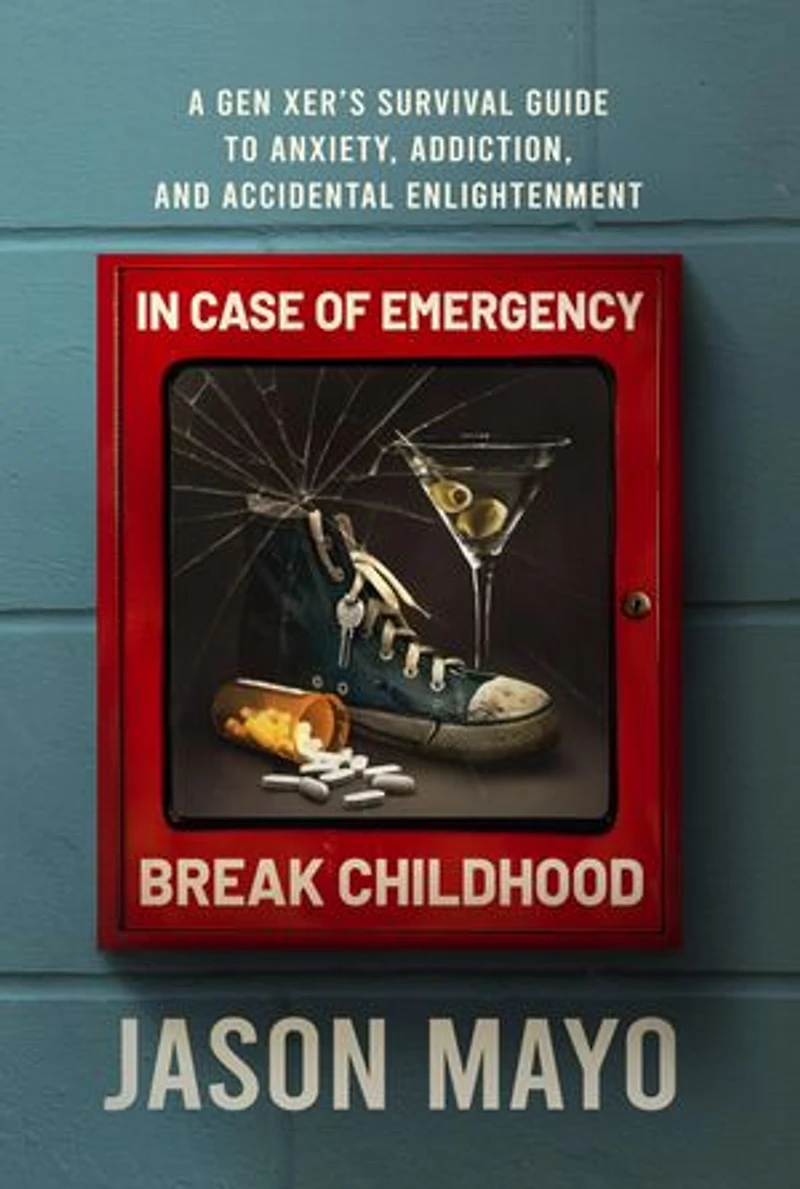 In Case of Emergency, Break Childhood: A Gen Xer's Survival Guide to Anxiety, Addiction, and Accidental Enlightenment