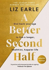 a Better Second Half: Dial Back Your Age to Live Longer, Healthier, Happier Life. The Number 1 Sunday Times bestseller 224