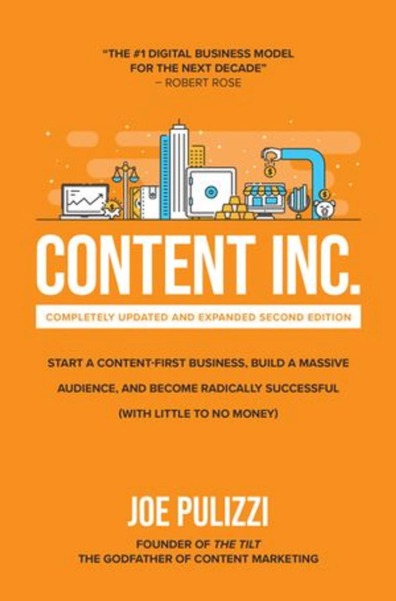 Content Inc., Second Edition: Start a Content-First Business, Build Massive Audience and Become Radically Successful (with Little to No Money)