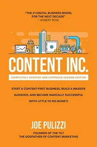Content Inc., Second Edition: Start a Content-First Business, Build Massive Audience and Become Radically Successful (with Little to No Money)