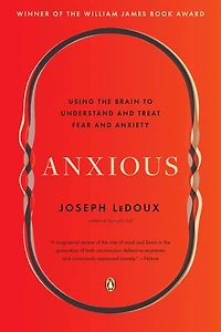Anxious: Using The Brain To Understand And Treat Fear Anxiety