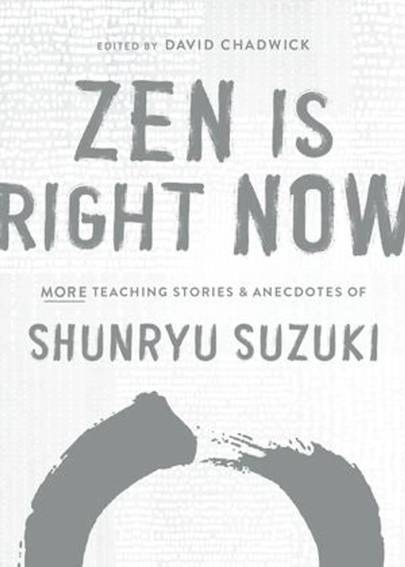 Zen Is Right Now: More Teaching Stories And Anecdotes Of Shunryu Suzuki, Author Mind, Beginners Mind