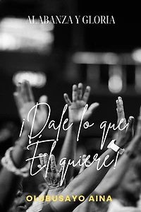 ¡Dale lo que Él quiere!: Alabanza y Gloria