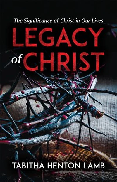 Legacy of Christ: The Significance of Christ in Our Lives