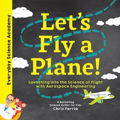 Let's Fly a Plane!: Launching into the Science of Flight with Aerospace Engineering
