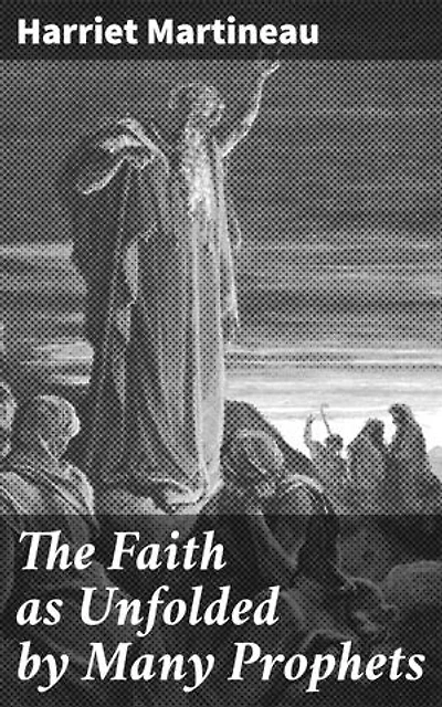 The Faith as Unfolded by Many Prophets: Exploring Prophetic Teachings and Faith Traditions