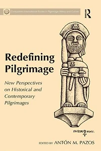 Redefining Pilgrimage: New Perspectives On Historical And Contemporary Pilgrimages