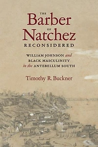 the Barber of Natchez Reconsidered: William Johnson and Black Masculinity Antebellum South