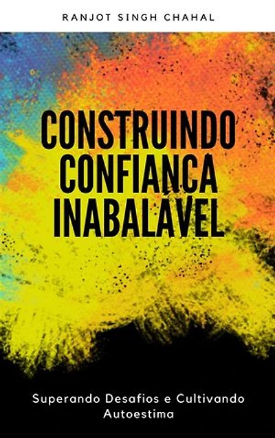 Construindo Confiança Inabalável: Superando Desafios e Cultivando Autoestima