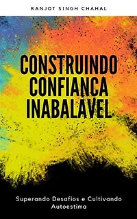 Construindo Confiança Inabalável: Superando Desafios e Cultivando Autoestima