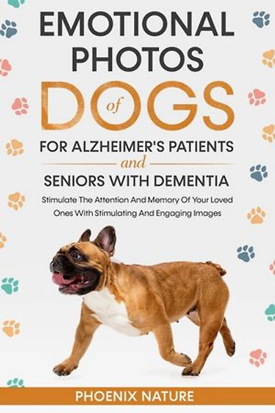 Emotional Photos of Dogs For Alzheimer's Patients And Seniors With Dementia: timulate The Attention And Memory Of Your Loved Ones With Stimulating And Engaging Images