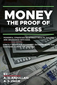 Money, the proof of success: Powerful strategies to attract wealth, success and abundance with ease. Strictly meant for beginners, entrepreneurs and companies across the universe.