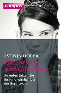 Am besten wirst du Arzt: So unterstützen Sie Ihr Kind wirklich bei der Berufswahl