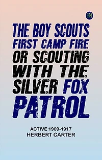 The Boy Scouts' First Camp Fire; or, Scouting with the Silver Fox Patrol