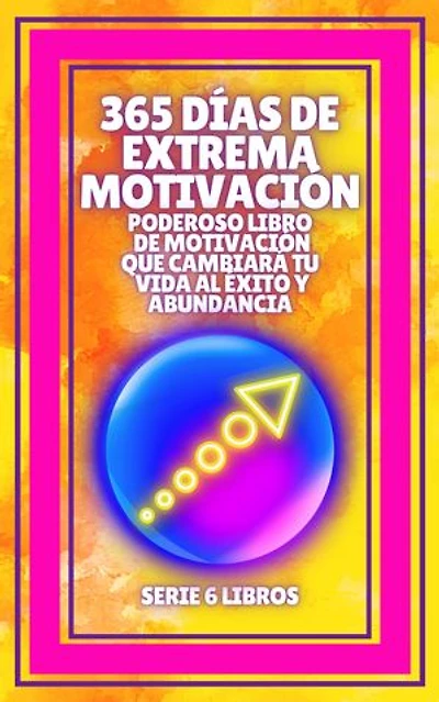 365 DÍAS DE EXTREMA MOTIVACIÓN: Poderoso libro de motivacion que cambiara tu vida al EXITO Y ABUNDANCIA!: SERIE de 6 LIBROS extraordinarios para activar tu poder motivador al MAXIMO!