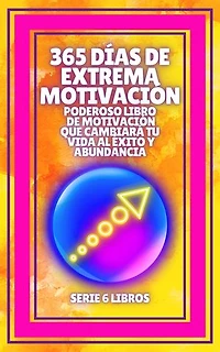 365 DÍAS DE EXTREMA MOTIVACIÓN: Poderoso libro de motivacion que cambiara tu vida al EXITO Y ABUNDANCIA!: SERIE de 6 LIBROS extraordinarios para activar tu poder motivador al MAXIMO!