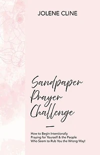 Sandpaper Prayer Challenge: How to Begin Intentionally Praying for Yourself & the People Who Seem to Rub You the Wrong Way