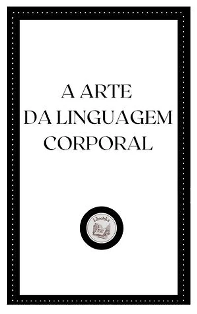 A ARTE DA LINGUAGEM CORPORAL