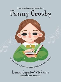 Fanny Crosby: La niña que no veía, pero ayudó al mundo a cantar